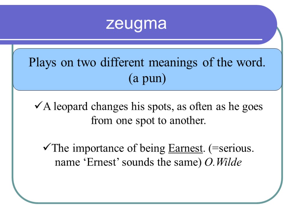 zeugma Plays on two different meanings of the word. (a pun) A leopard changes